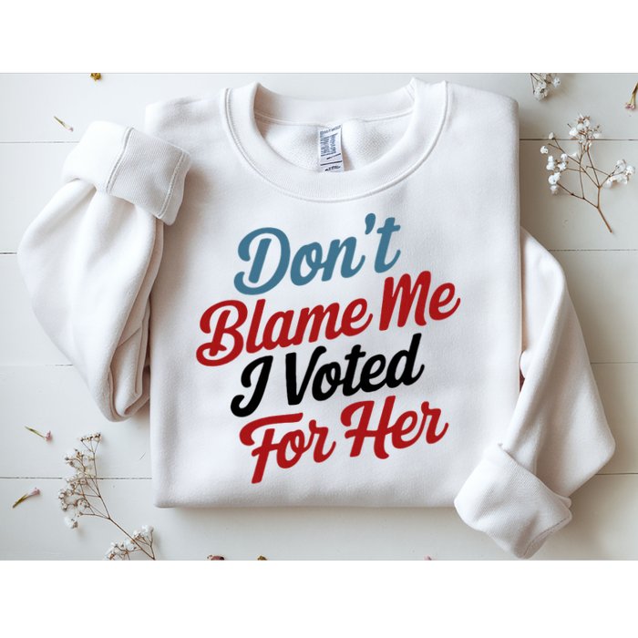 DonT Blame Me I Voted For Her Sweatshirt