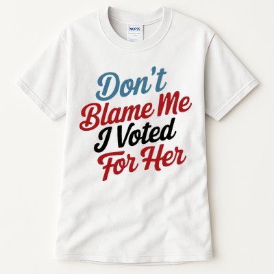 DonT Blame Me I Voted For Her Tall T-Shirt