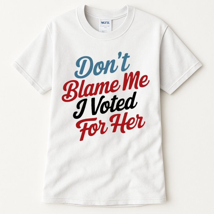 DonT Blame Me I Voted For Her Tall T-Shirt