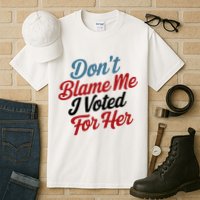 DonT Blame Me I Voted For Her Tall T-Shirt