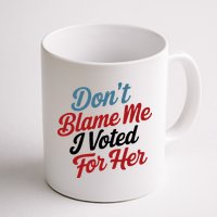 DonT Blame Me I Voted For Her Mug