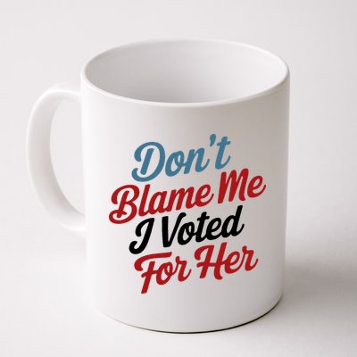 DonT Blame Me I Voted For Her Mug