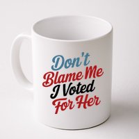 DonT Blame Me I Voted For Her Mug