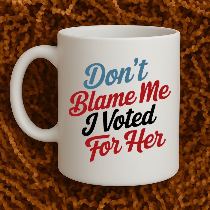 DonT Blame Me I Voted For Her Mug