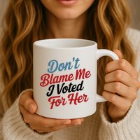 DonT Blame Me I Voted For Her Mug