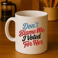 DonT Blame Me I Voted For Her Mug