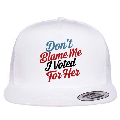 DonT Blame Me I Voted For Her Flat Bill Trucker Hat