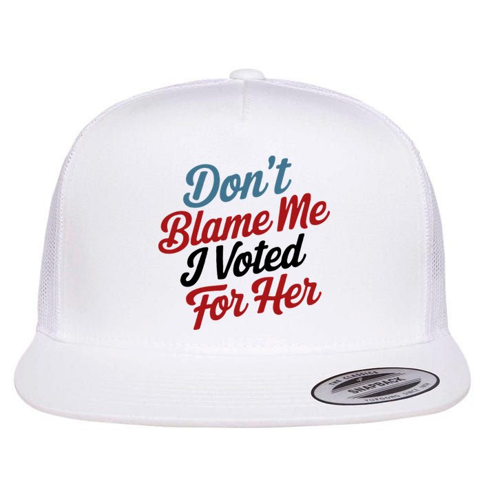 DonT Blame Me I Voted For Her Flatbill Hat