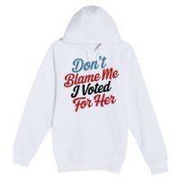 DonT Blame Me I Voted For Her Premium Pullover Hoodie