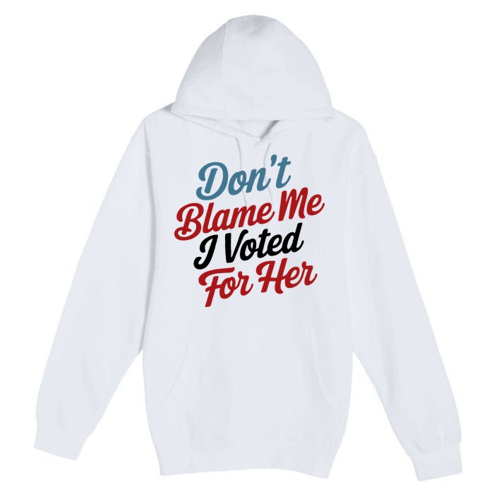 DonT Blame Me I Voted For Her Premium Pullover Hoodie
