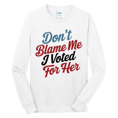 DonT Blame Me I Voted For Her Tall Long Sleeve T-Shirt