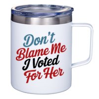 DonT Blame Me I Voted For Her 12oz Stainless Steel Coffee Mug