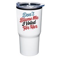 DonT Blame Me I Voted For Her Tumbler
