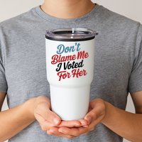 DonT Blame Me I Voted For Her Tumbler