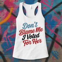 DonT Blame Me I Voted For Her Womens Tank Top