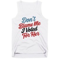 DonT Blame Me I Voted For Her Tank Top