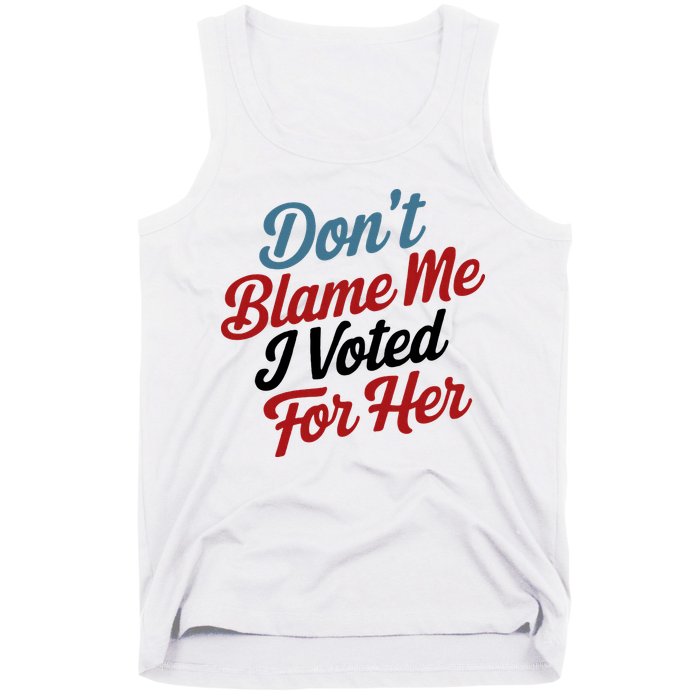 DonT Blame Me I Voted For Her Tank Top