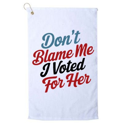 DonT Blame Me I Voted For Her Golf Towel