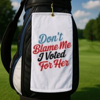 DonT Blame Me I Voted For Her Golf Towel