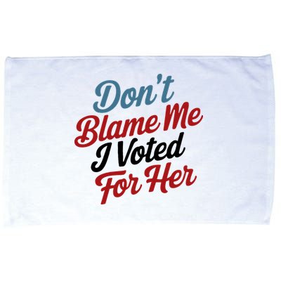DonT Blame Me I Voted For Her Microfiber Hand Towel