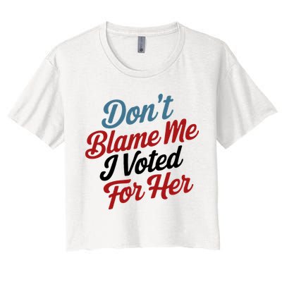 DonT Blame Me I Voted For Her Crop Top