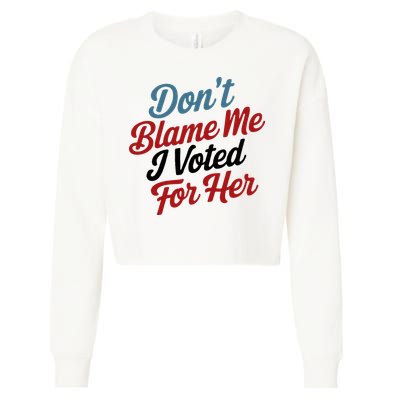 DonT Blame Me I Voted For Her Cropped Pullover Crew