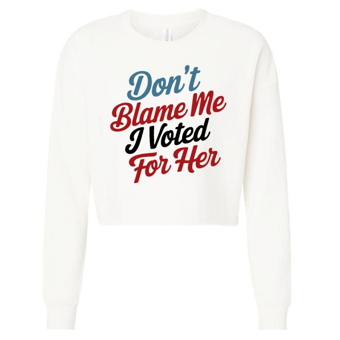 DonT Blame Me I Voted For Her Cropped Pullover Crew