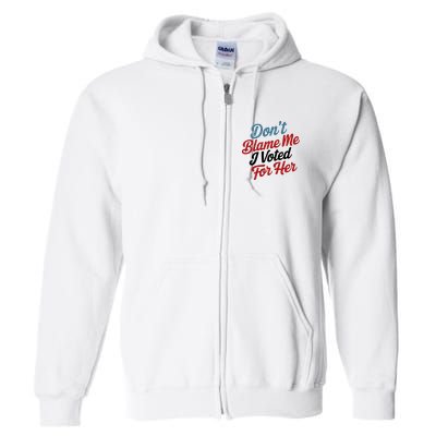 DonT Blame Me I Voted For Her Full Zip Hoodie