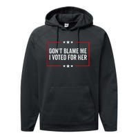 DonT Blame Me I Voted For Her Kamala Harris Performance Fleece Hoodie