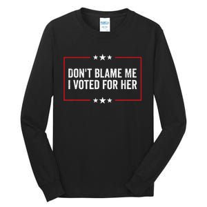 DonT Blame Me I Voted For Her Kamala Harris Tall Long Sleeve T-Shirt