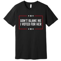 DonT Blame Me I Voted For Her Kamala Harris Premium T-Shirt