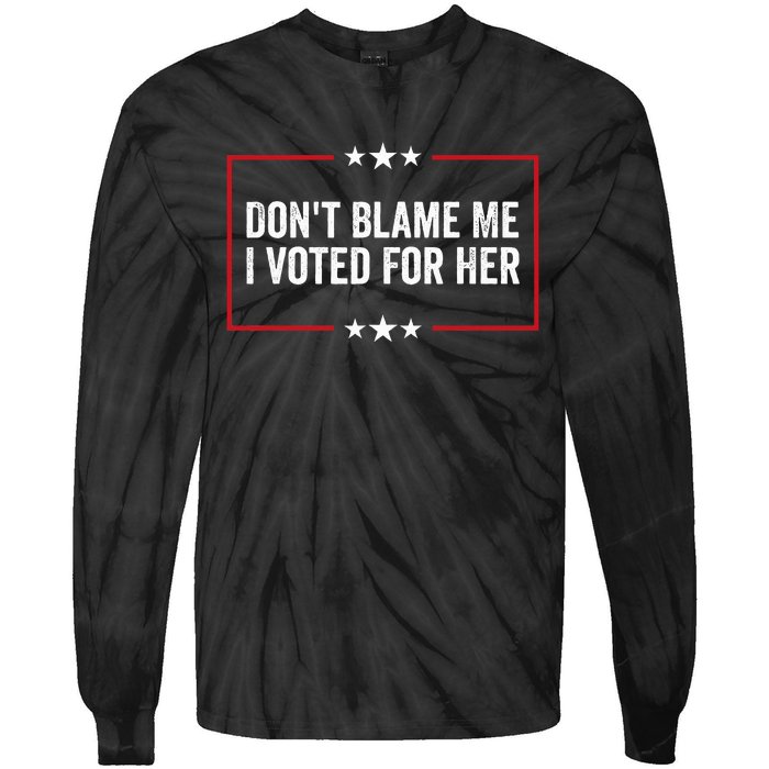 DonT Blame Me I Voted For Her Kamala Harris Tie-Dye Long Sleeve Shirt