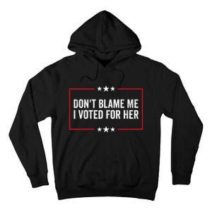 DonT Blame Me I Voted For Her Kamala Harris Tall Hoodie