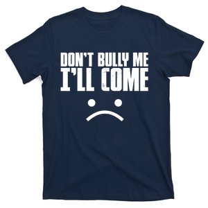 Don't Bully Me I'll Come Sarcastic Meme Gift T-Shirt