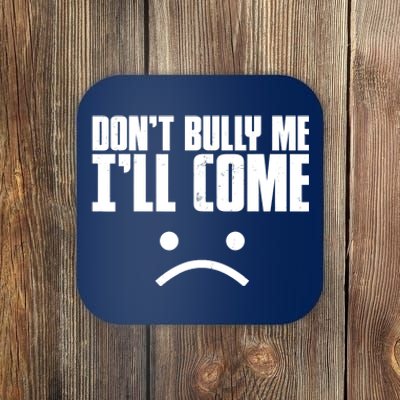 Don't Bully Me I'll Come Sarcastic Meme Gift Coaster