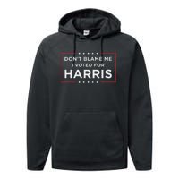 DonT Blame Me I Voted For Harris Gift Performance Fleece Hoodie