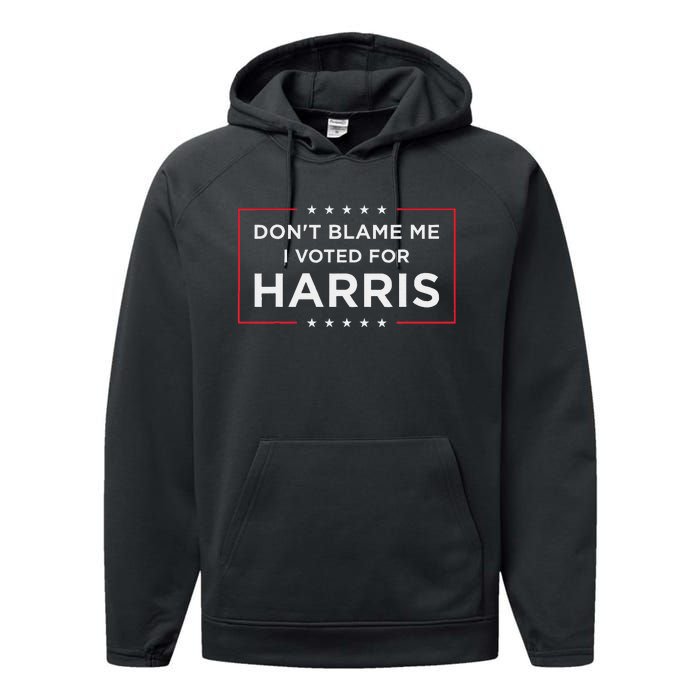 DonT Blame Me I Voted For Harris Gift Performance Fleece Hoodie