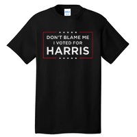 DonT Blame Me I Voted For Harris Gift Tall T-Shirt