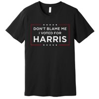 DonT Blame Me I Voted For Harris Gift Premium T-Shirt