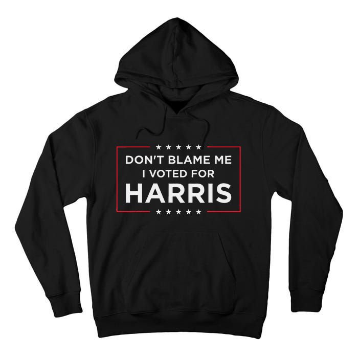 DonT Blame Me I Voted For Harris Gift Tall Hoodie