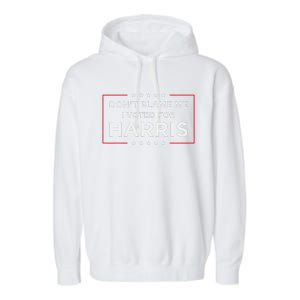 DonT Blame Me I Voted For Harris Gift Garment-Dyed Fleece Hoodie