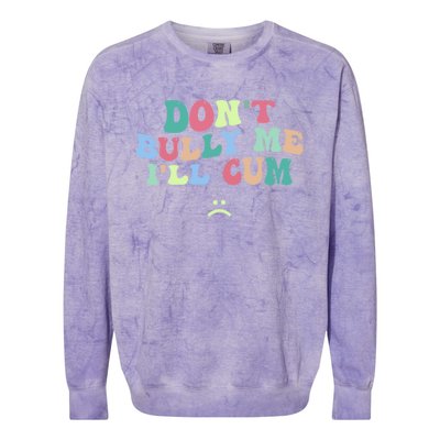 Don't Bully Me I'll Cum Funny Sarcastic Colorblast Crewneck Sweatshirt