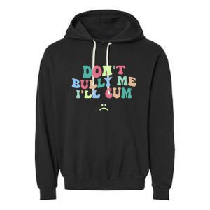 Don't Bully Me I'll Cum Funny Sarcastic Garment-Dyed Fleece Hoodie