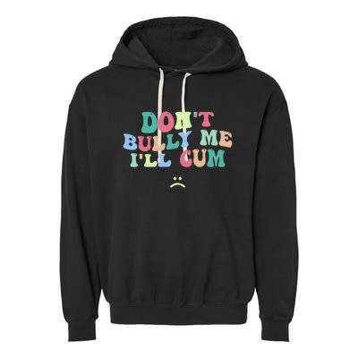 Don't Bully Me I'll Cum Funny Sarcastic Garment-Dyed Fleece Hoodie