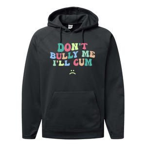 Don't Bully Me I'll Cum Funny Sarcastic Performance Fleece Hoodie