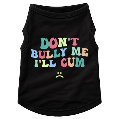 Don't Bully Me I'll Cum Funny Sarcastic Doggie Tank