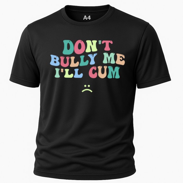Don't Bully Me I'll Cum Funny Sarcastic Cooling Performance Crew T-Shirt