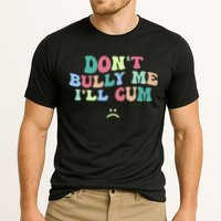 Don't Bully Me I'll Cum Funny Sarcastic Cooling Performance Crew T-Shirt