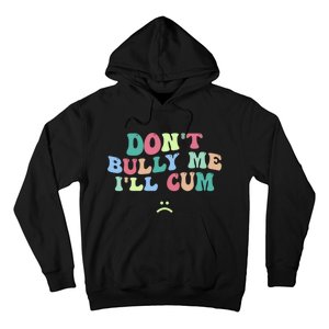 Don't Bully Me I'll Cum Funny Sarcastic Hoodie