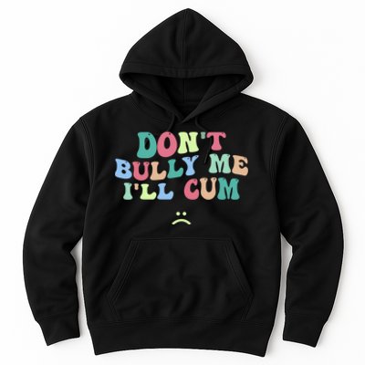 Don't Bully Me I'll Cum Funny Sarcastic Hoodie